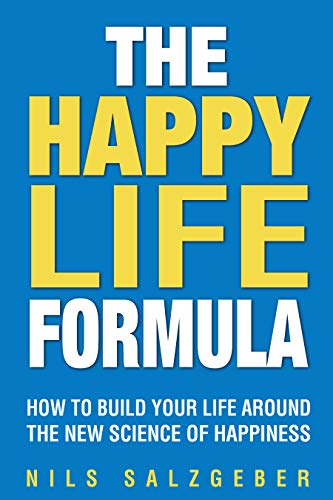 Book Cover The Happy Life Formula: How to Build Your Life Around the New Science of Happiness