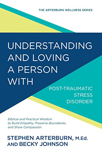 Book Cover Understanding and Loving a Person with Post-traumatic Stress Disorder: Biblical and Practical Wisdom to Build Empathy, Preserve Boundaries, and Show Compassion (The Arterburn Wellness Series)