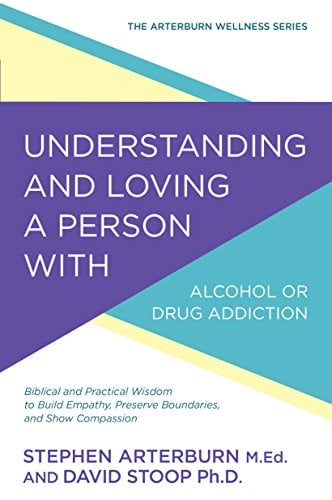 Book Cover Understanding and Loving a Person with Alcohol or Drug Addiction: Biblical and Practical Wisdom to Build Empathy, Preserve Boundaries, and Show Compassion (The Arterburn Wellness Series)