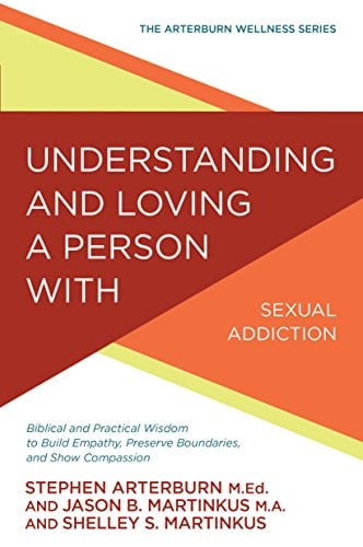 Book Cover Understanding and Loving a Person with Sexual Addiction: Biblical and Practical Wisdom to Build Empathy, Preserve Boundaries, and Show Compassion (The Arterburn Wellness Series)