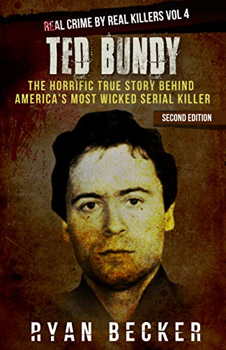 Book Cover Ted Bundy: The Horrific True Story behind America's Most Wicked Serial Killer (Real Crime by Real Killers Book 4)