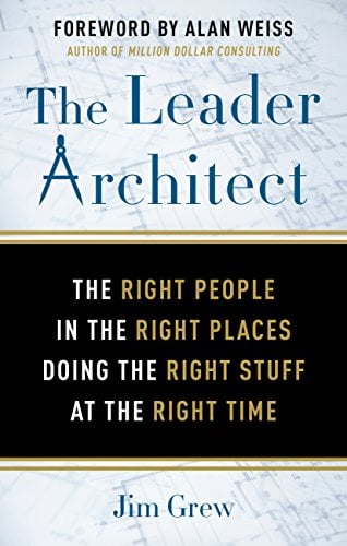 Book Cover The Leader Architect: The Right People in the Right Place Doing the Right Stuff at the Right Time