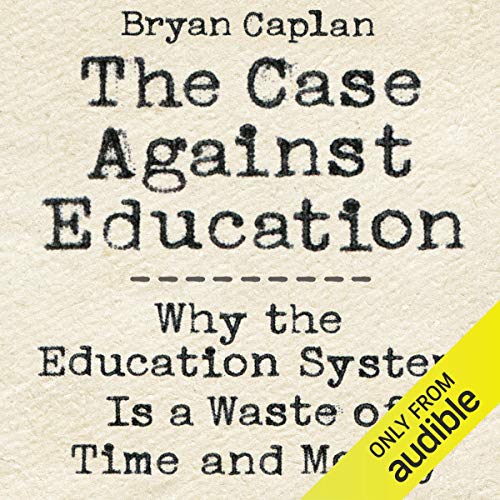 Book Cover The Case Against Education: Why the Education System Is a Waste of Time and Money