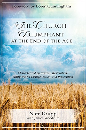 Book Cover The Church Triumphant at the End of the Age: Characterized by Revival, Restoration, Unity, World Evangelization and Persecution