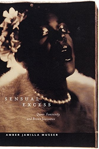 Book Cover Sensual Excess: Queer Femininity and Brown Jouissance (Sexual Cultures Book 51)