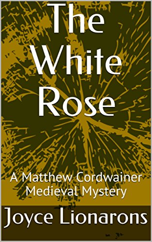 Book Cover The White Rose: A Matthew Cordwainer Medieval Mystery (Matthew Cordwainer Medieval Mysteries Book 3)