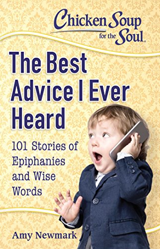 Book Cover Chicken Soup for the Soul: The Best Advice I Ever Heard: 101 Stories of Epiphanies and Wise Words