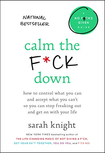 Book Cover Calm the F*ck Down: How to Control What You Can and Accept What You Can't So You Can Stop Freaking Out and Get On With Your Life (A No F*cks Given Guide Book 4)