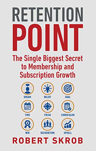 Book Cover Retention Point: The Single Biggest Secret to Membership and Subscription Growth for Associations, SAAS, Publishers, Digital Access, Subscription Boxes and all Membership and Subscription Businesses