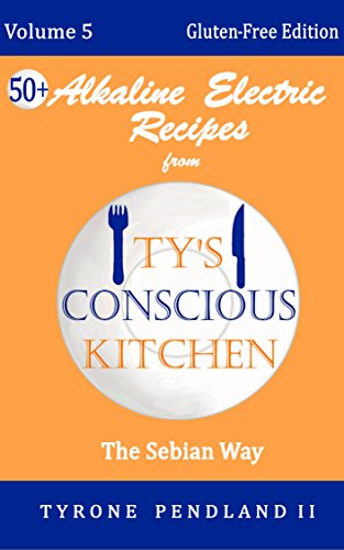 Book Cover Alkaline Electric Recipes From Ty's Conscious Kitchen:Vol. 5 Gluten-Free Edition: 54 Alkaline Electric Gluten Free Recipes Using Sebian Approved Ingredients