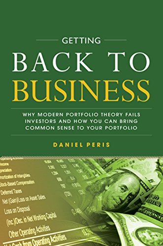 Book Cover Getting Back to Business: Why Modern Portfolio Theory Fails Investors and How You Can Bring Common Sense to Your Portfolio