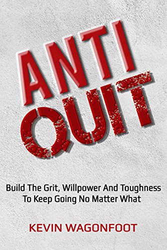 Book Cover Anti-Quit: Build The Grit Willpower And Toughness To Keep Going No Matter What (Anti Series Book 4)