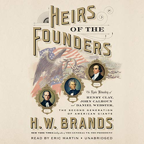 Book Cover Heirs of the Founders: The Epic Rivalry of Henry Clay, John Calhoun and Daniel Webster, the Second Generation of American Giants
