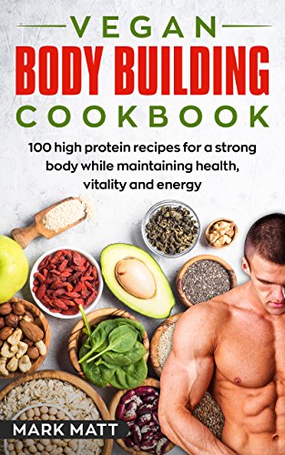 Book Cover Vegan Bodybuilding Cookbook: 100 High Protein Recipes For a Strong Body While Maintaining Health, Vitality and Energy (Plant Based, Vegan, Fitness, High Protein)