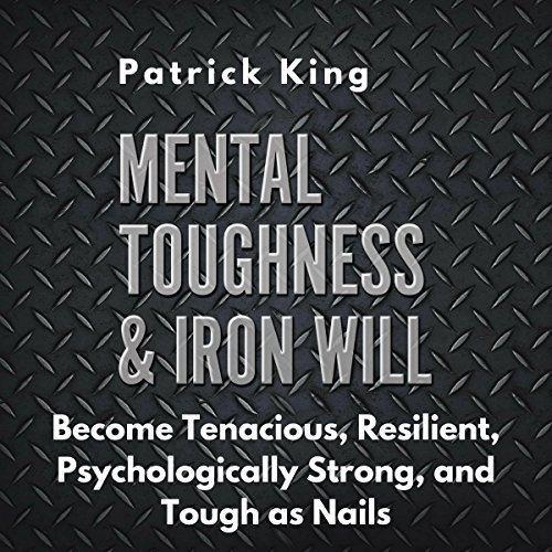 Book Cover Mental Toughness & Iron Will: Become Tenacious, Resilient, Psychologically Strong, and Tough as Nails