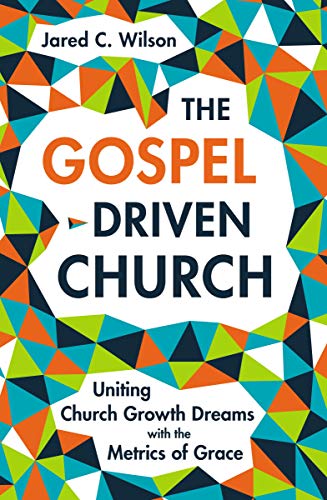 Book Cover The Gospel-Driven Church: Uniting Church Growth Dreams with the Metrics of Grace