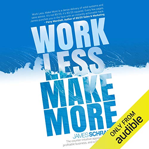 Book Cover Work Less, Make More: The Counter-Intuitive Approach to Building a Profitable Business, and a Life You Actually Love