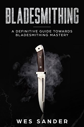 Book Cover Bladesmithing: A Definitive Guide Towards Bladesmithing Mastery (Knife Making Mastery Book 1)