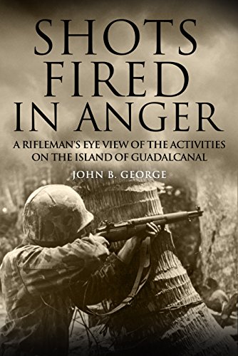 Book Cover Shots Fired in Anger: A Rifleman's Eye View of the Activities on the Island of Guadalcanal