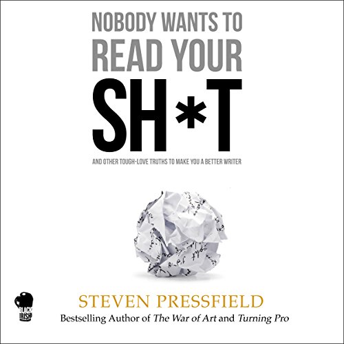 Book Cover Nobody Wants to Read Your Sh*t: And Other Tough-Love Truths to Make You a Better Writer