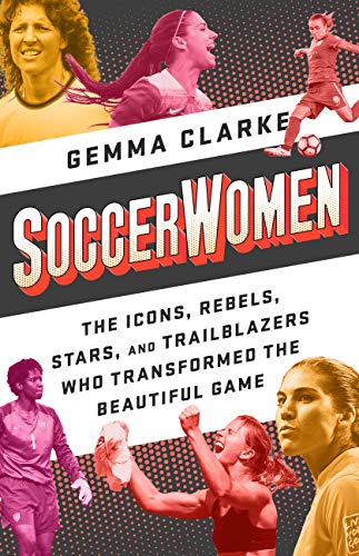 Book Cover Soccerwomen: The Icons, Rebels, Stars, and Trailblazers Who Transformed the Beautiful Game