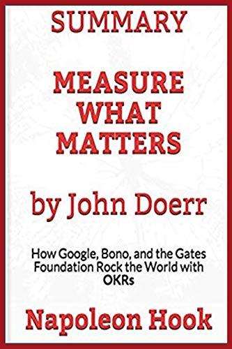 Book Cover SUMMARY: Measure What Matters by John Doerr: How Google, Bono, and the Gates Foundation Rock the World with OKRs (Book Summary 3)