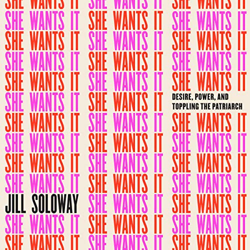 Book Cover She Wants It: Desire, Power, and Toppling the Patriarchy