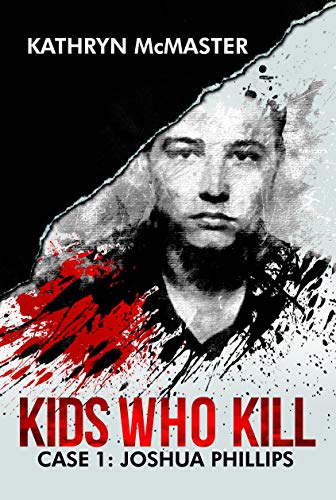 Book Cover Kids who Kill: Joshua Phillips: True Crime Press Series 1, Book 1
