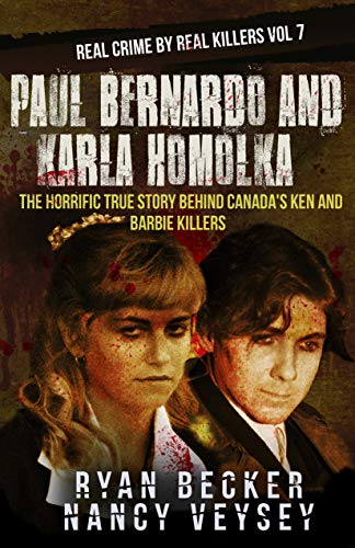 Book Cover Paul Bernardo and Karla Homolka: The Horrific True Story Behind Canada's Ken and Barbie Killers (Real Crime By Real Killers Book 7)