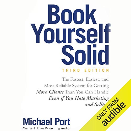 Book Cover Book Yourself Solid, Third Edition: The Fastest, Easiest, and Most Reliable System for Getting More Clients Than You Can Handle Even if You Hate Marketing and Selling