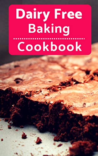 Book Cover Dairy Free Baking Cookbook: Easy And Delicious Dairy Free Baking And Dessert Recipes (Lactose Intolerance Diet Book 1)