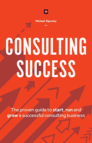 Book Cover Consulting Success: The Proven Guide to Start, Run and Grow a Successful Consulting Business