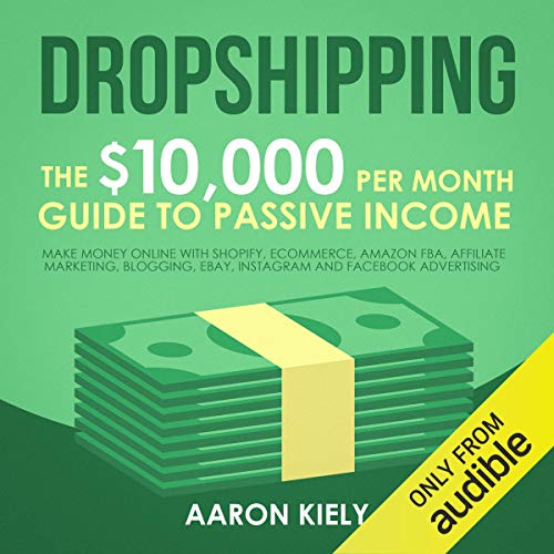 Book Cover Dropshipping: The $10,000 per Month Guide to Passive Income: Make Money Online with Shopify, E-Commerce, Amazon FBA, Affiliate Marketing, Blogging, eBay, Instagram, and Facebook Advertising
