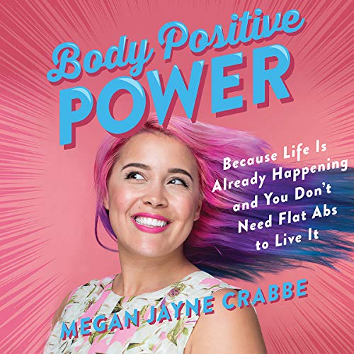 Book Cover Body Positive Power: Because Life Is Already Happening and You Don't Need Flat Abs to Live It