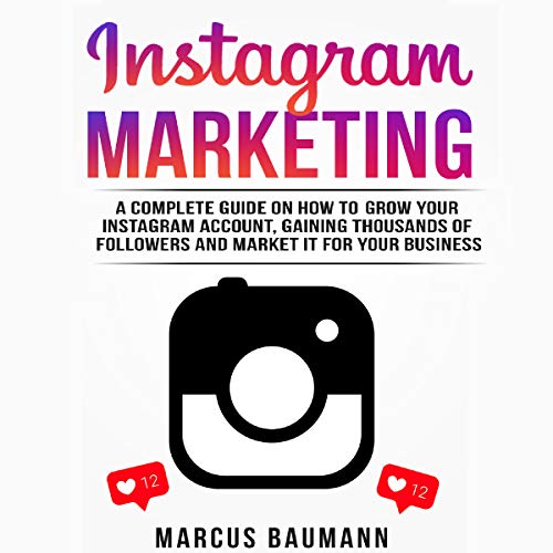 Book Cover Instagram Marketing: A Complete Guide on How to Grow Your Instagram Account, Gaining Thousands of Followers and Market It for Your Business