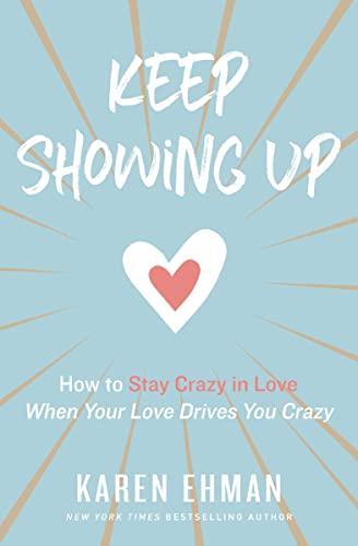 Book Cover Keep Showing Up: How to Stay Crazy in Love When Your Love Drives You Crazy