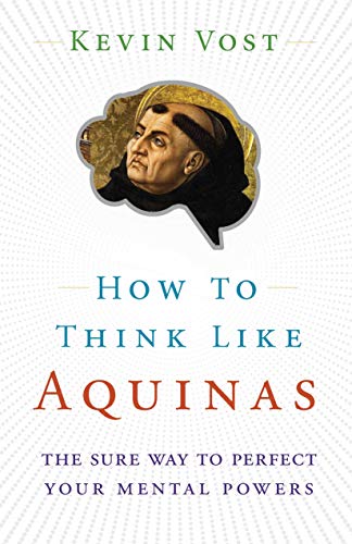 Book Cover How to Think Like Aquinas: The Sure Way to Perfect Your Mental Powers