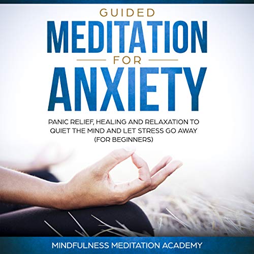 Book Cover Guided Meditation for Anxiety, Panic Relief, Healing and Relaxation to Quiet the Mind and Let Stress Go Away: Mindfulness Meditation, Book 1