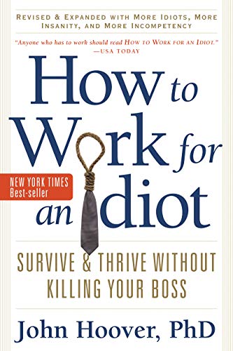 Book Cover How to Work for an Idiot, Revised and Expanded with More Idiots, More Insanity, and More Incompetency: Survive and Thrive Without Killing Your Boss