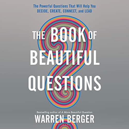 Book Cover The Book of Beautiful Questions: The Powerful Questions That Will Help You Decide, Create, Connect, and Lead