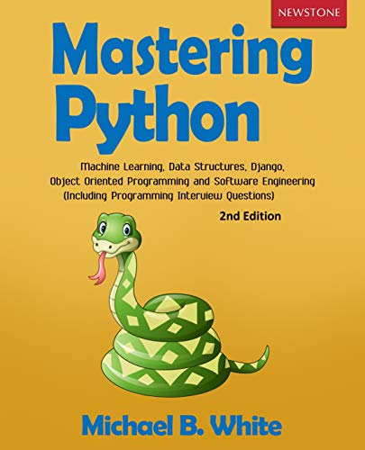 Book Cover Mastering Python: Machine Learning, Data Structures, Django, Object Oriented Programming and Software Engineering (Including Programming Interview Questions) [2nd Edition]
