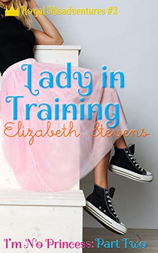 Book Cover Lady in Training: I'm No Princess (Part 2) (Royal Misadventures)