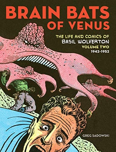 Book Cover Brain Bats of Venus: The Life and Comics of Basil Wolverton Volume 2: The Life and Comics of Basil Wolverton Vol. 2 (1942-1952) (Creeping Death from Neptune)