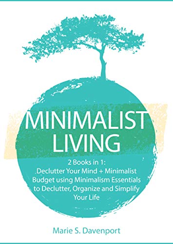 Book Cover Minimalist Living: 2 Books in 1: Declutter Your Mind + Minimalist Budget using Minimalism Essentials to Declutter, Organize and Simplify Your Life (Includes Quick Start Action Steps)
