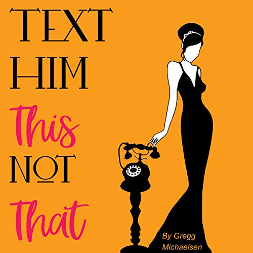 Book Cover Text Him This Not That: Texting Tips to Build Attraction and Shorten His Response Time!: Relationship and Dating Advice for Women Series, Book 20
