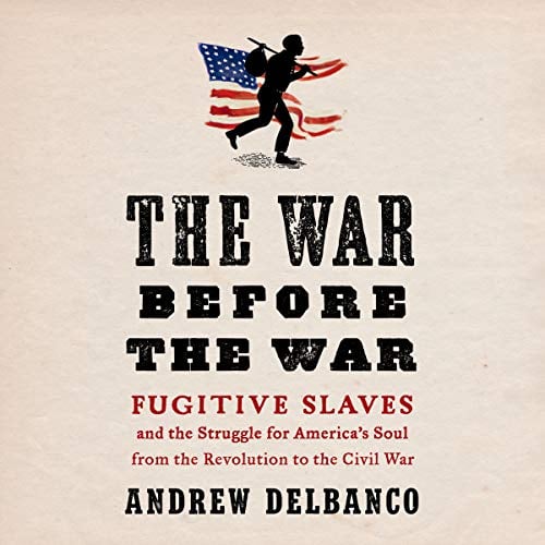 Book Cover The War Before the War: Fugitive Slaves and the Struggle for America's Soul from the Revolution to the Civil War