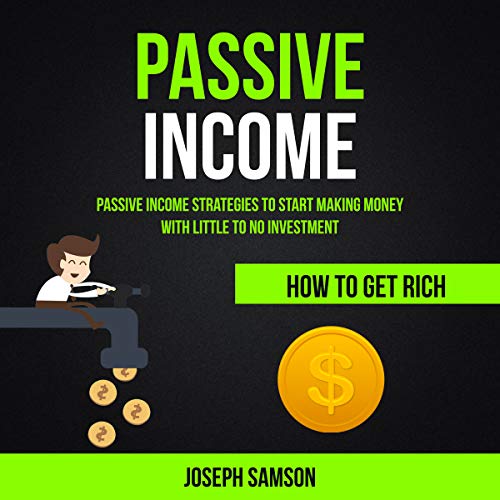 Book Cover Passive Income: Passive Income Strategies to Start Making Money with Little to No Investment: How to Get Rich