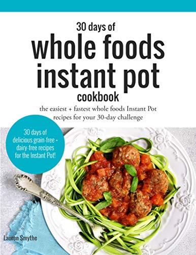 Book Cover 30 Days of Whole Foods Instant Pot Cookbook: The Easiest + Fastest Whole Foods Instant Pot Recipes For Your 30-Day Challenge
