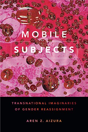 Book Cover Mobile Subjects: Transnational Imaginaries of Gender Reassignment (Perverse Modernities: A Series Edited by Jack Halberstam and Lisa Lowe)