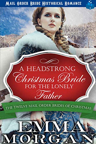Book Cover A Headstrong Christmas Bride for the Lonely Father: Mail Order Bride Historical Romance (The Twelve Mail Order Brides of Christmas Book 2)